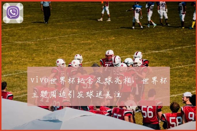 vivo世界杯纪念足球亮相,世界杯主题周边引发球迷关注