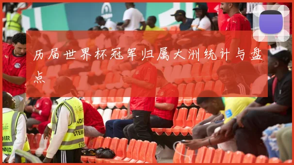 历届世界杯冠军归属大洲统计与盘点
