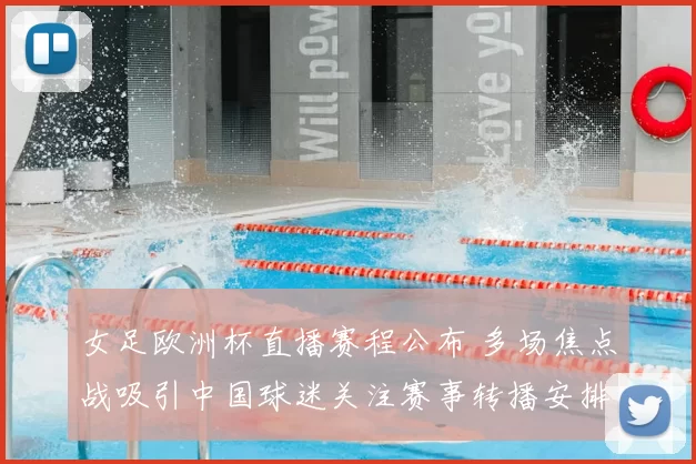 女足欧洲杯直播赛程公布 多场焦点战吸引中国球迷关注赛事转播安排