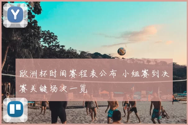 欧洲杯时间赛程表公布 小组赛到决赛关键场次一览