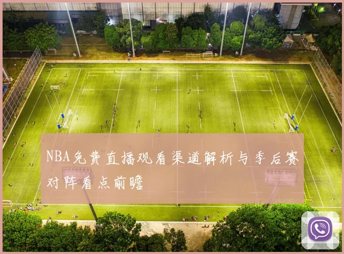 NBA免费直播观看渠道解析与季后赛对阵看点前瞻