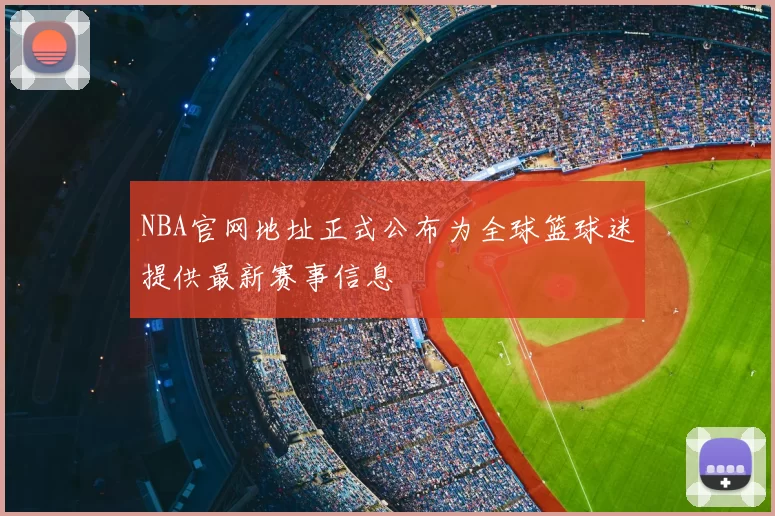 NBA官网地址正式公布为全球篮球迷提供最新赛事信息