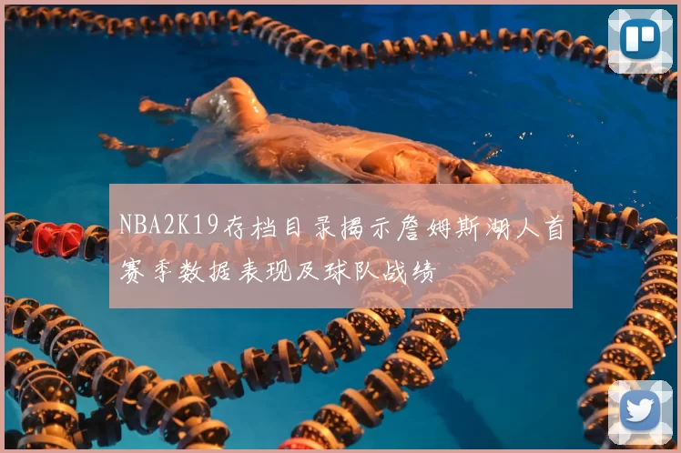 NBA2K19存档目录揭示詹姆斯湖人首赛季数据表现及球队战绩
